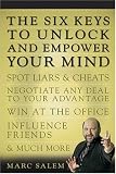 The Six Keys to Unlock and Empower Your Mind: Spot Liars & Cheats, Negotiate Any Deal to Your Advantage, Win at the Office, Influence Friends, & Much More