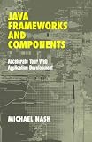 Java Frameworks and Components: Accelerate Your Web Application Development