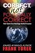 Correct, Not Politically Correct