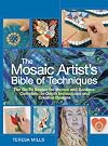The Mosaic Artist's Bible of Techniques: The Go-To Source for Homes and Gardens: Complete, In-Depth Instructions and Creative Designs