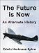 The Future is Now: An Alternate History (World War Two Fiction)
