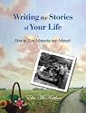 Writing the Stories of Your Life: How to Turn Memories into Memoir