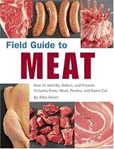 Field Guide to Meat: How to Identify, Select, and Prepare Virtually Every Meat, Poultry, and Game Cut