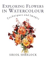 Exploring Flowers in Watercolour: Techniques and Images