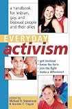 Everyday Activism: A Handbook for Lesbian, Gay and Bisexual People and Their Allies: Get Involved, Know the Facts, Join the Fight, Make a Difference!