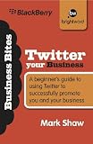 Twitter Your Business: A beginner's guide to using Twitter to successfully promote you and your business.