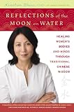 Reflections of the Moon on Water : Healing Women's Bodies and Minds Through Traditional Chinese Wisdom