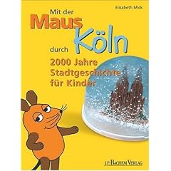 Mit der Maus durch K�ln: 2000 Jahre Stadtgeschichte f�r Kinder