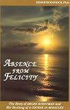 Absence from Felicity : The Story of Helen Schucman and Her Scribing of A Course in Miracles