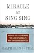 Miracle at Sing Sing : How One Man Transformed the Lives of America's Most Dangerous Prisoners