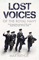 Lost Voices of the Royal Navy: Vivid Eyewitness Accounts of Life in the Royal Navy from 1914-1945