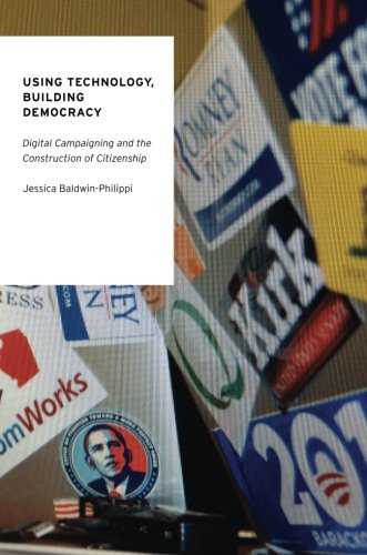 Using Technology, Building Democracy: Digital Campaigning and the Construction of Citizenship (Oxford Studies in Digital Politics)