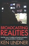 Broadcasting Realities: Real-Life Issues and Insights for Broadcast Journalists, Aspiring Journalists and Broadcasters