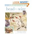Bead on a Wire: Making Handcrafted Wire and Beaded Jewelry