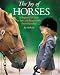 The Joy of Horses : A Beginner's Guide to Safe and Responsible Horsemanship