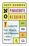 No Parachute Required: Translating Your Passion Into a Paycheck and a Career
