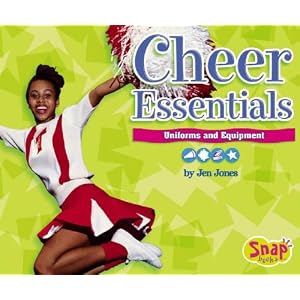 Cheer Essentials: Uniforms And Equipment (Snap Books: Cheerleading Series) by Jen Jones