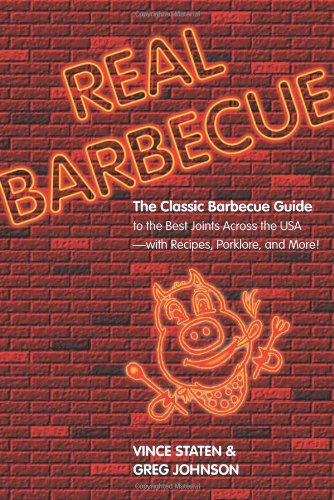 Real Barbecue: The Classic Barbecue Guide to the Best Joints Across the USA — with Recipes, Porklore, and More!
