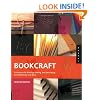 Bookcraft: Techniques for Binding, Folding, and Decorating to Create Books and More