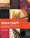 Bookcraft: Techniques for Binding, Folding, and Decorating to Create Books and More