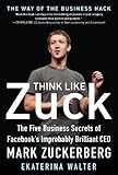 Think Like Zuck: The Five Business Secrets of Facebook's Improbably Brilliant CEO Mark Zuckerberg: The Five Business Secrets of Facebook's Improbably Brilliant CEO Mark Zuckerberg DIGITAL AUDIO