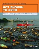 Not Enough to Drink: Pollution, Drought, and Tainted Water Supplies (Extreme Environmental Threats)