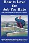 How to Love the Job You Hate: Job Satisfaction for the 21st Century