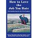 How to Love the Job You Hate: Job Satisfaction for the 21st Century