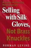 Selling with Silk Gloves, Not Brass Knuckles: Guide to Winning Relationships