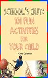 Schools Out: 101 Fun Activities For Your Child