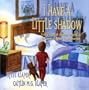 I Have A Little Shadow