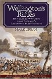 Wellington's Rifles: Six Years to Waterloo with England's Legendary Sharpshooters