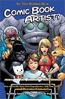 So, You Wanna Be A Comic Book Artist?: How To Break Into Comics! The Ultimate Guide For Kids