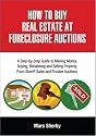 How To Buy Real Estate At Foreclosure Auctions: A Step-by-step Guide To Making Money Buying, Rehabbing And Selling Property From Sheriff Sales And Trustee Auctions