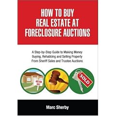 How To Buy Real Estate At Foreclosure Auctions: A Step-by-step Guide To Making Money Buying, Rehabbing And Selling Property From Sheriff Sales And Trustee Auctions