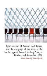 Rebel invasion of Missouri and Kansas, and the campaign of the army of the border against General St