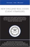 New England Real Estate Client Strategies: Leading Real Estate Agents on Developing a Reputation in the Market and Best Practices for Success in Massachusetts, ... Vermont, and Rhode Island (Inside the Minds)