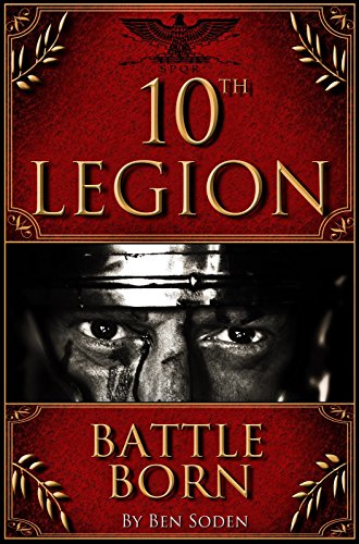 10th Legion: Battle Born, by Ben Soden