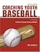 Coaching Youth Baseball: The Guide for Coaches, Parents and Athletes