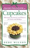 A Baker`s Field Guide to Cupcakes: Deliciously Decorated Crowd Pleasers for Parties and Holidays