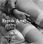 Erotik Anal - Erotische Kurzgeschichten �ber exstatische Liebesabenteuer der etwas anderen Art