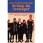 How to Deal with Your Acting-Up Teenager: Practical Self-Help for Desperate Parents