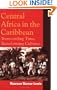Central Africa in the Caribbean: Transcending Space, Transforming Culture