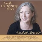 Finally On My Way To Yes: Choral Music of Elizabeth Alexander by Elizabeth Alexander, Mark Slegers; Jane Ramseyer Miller; Thomas Lancaster; G. Roberts Kolb; Gil Seeley; Darla Bair; Frank Heller III; Ruth Palmer; Scott Campbell; Scott Tucker, Oregon; Unity Church-Unitarian Choir of St. Paul University of Minnesota Chamber Singers; Cornell University Chorus; Oregon Repertory Singers; Cayuga Vocal Ensemble; One Voice Mixed Chorus; Amadeus Chorale; Farmington High School Choir; Louisville Youth Repertory Choir; First Unitarian Church Choir of Portland, and Esther Mae Jones (soprano); Signe Lusk (piano); Paul Kovacovic (piano); Ji-Eun Yun (piano); Elizabeth Harcombe (piano); Allyson Quader (oboe); Sally R. Martin (piano); Don Scott Carpenter (piano); Andy Brown (flute); Amy Darbyshire (vibraphone); Kathleen Bartholomay (piano); Shirley Leiphon (soprano); Elizabeth Alexander (piano) (Audio CD - 2005)
