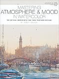 Mastering Atmosphere & Mood in Watercolor: The Critical Ingredients That Turn Paintings into Art