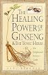 The Healing Power of Ginseng & the Tonic Herbs: The Enlightened Person's Guide (The Healing Power)