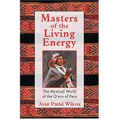 Masters of the Living Energy: The Mystical World of the Q'ero of Peru