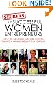 Secrets of Successful Women Entrepreneurs: How Ten Leading Business Women Turned a Good Idea into a Fortune
