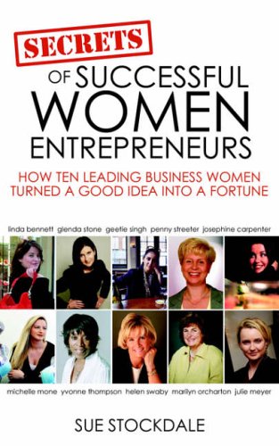 Secrets of Successful Women Entrepreneurs: How Ten Leading Business Women Turned a Good Idea into a Fortune Secrets of Successful Women Entrepreneurs: How Ten Leading Business Women Turned a Good Idea into a Fortune