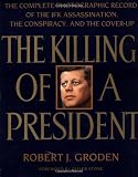 The Killing of a President: The Complete Photographic Record of the Assassination, the Conspiracy, and